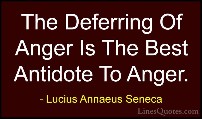 Lucius Annaeus Seneca Quotes (144) - The Deferring Of Anger Is Th... - QuotesThe Deferring Of Anger Is The Best Antidote To Anger.