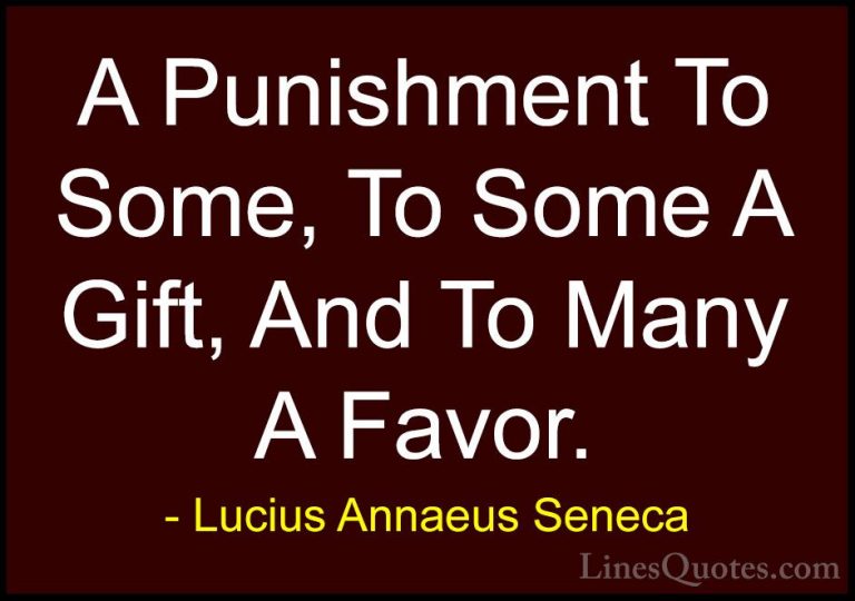 Lucius Annaeus Seneca Quotes (146) - A Punishment To Some, To Som... - QuotesA Punishment To Some, To Some A Gift, And To Many A Favor.