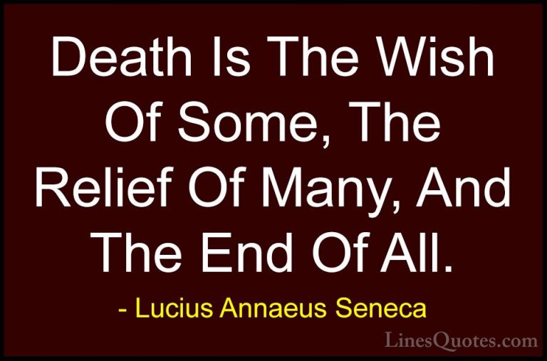Lucius Annaeus Seneca Quotes (147) - Death Is The Wish Of Some, T... - QuotesDeath Is The Wish Of Some, The Relief Of Many, And The End Of All.
