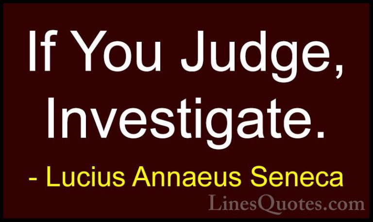 Lucius Annaeus Seneca Quotes (149) - If You Judge, Investigate.... - QuotesIf You Judge, Investigate.