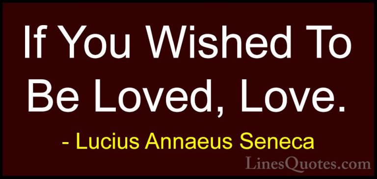 Lucius Annaeus Seneca Quotes (15) - If You Wished To Be Loved, Lo... - QuotesIf You Wished To Be Loved, Love.