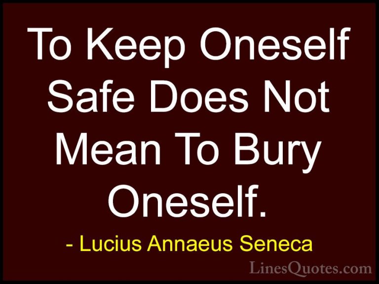 Lucius Annaeus Seneca Quotes (152) - To Keep Oneself Safe Does No... - QuotesTo Keep Oneself Safe Does Not Mean To Bury Oneself.