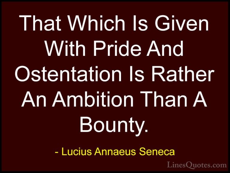 Lucius Annaeus Seneca Quotes (153) - That Which Is Given With Pri... - QuotesThat Which Is Given With Pride And Ostentation Is Rather An Ambition Than A Bounty.