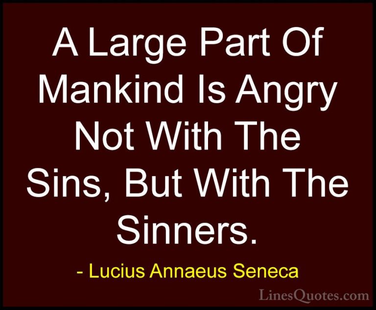 Lucius Annaeus Seneca Quotes (157) - A Large Part Of Mankind Is A... - QuotesA Large Part Of Mankind Is Angry Not With The Sins, But With The Sinners.