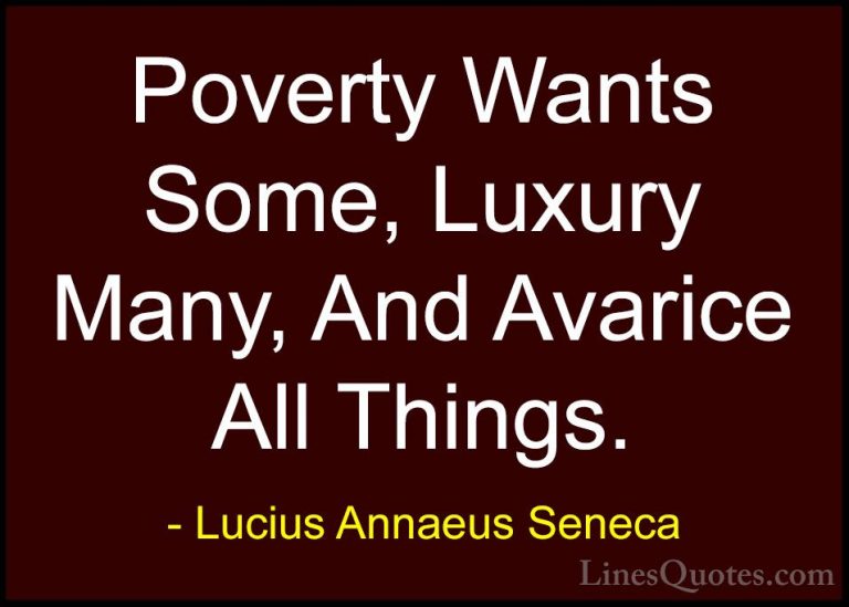 Lucius Annaeus Seneca Quotes (161) - Poverty Wants Some, Luxury M... - QuotesPoverty Wants Some, Luxury Many, And Avarice All Things.
