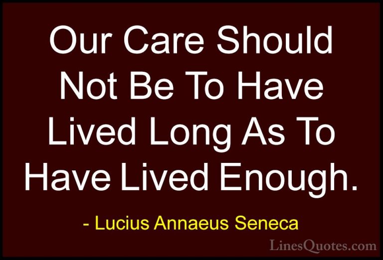Lucius Annaeus Seneca Quotes (166) - Our Care Should Not Be To Ha... - QuotesOur Care Should Not Be To Have Lived Long As To Have Lived Enough.