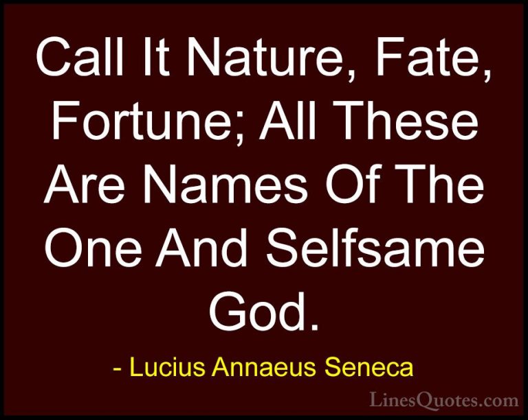 Lucius Annaeus Seneca Quotes (169) - Call It Nature, Fate, Fortun... - QuotesCall It Nature, Fate, Fortune; All These Are Names Of The One And Selfsame God.