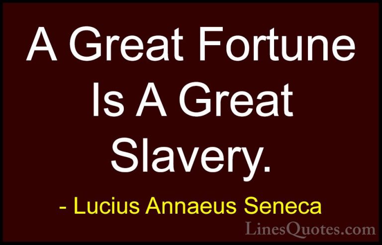 Lucius Annaeus Seneca Quotes (170) - A Great Fortune Is A Great S... - QuotesA Great Fortune Is A Great Slavery.