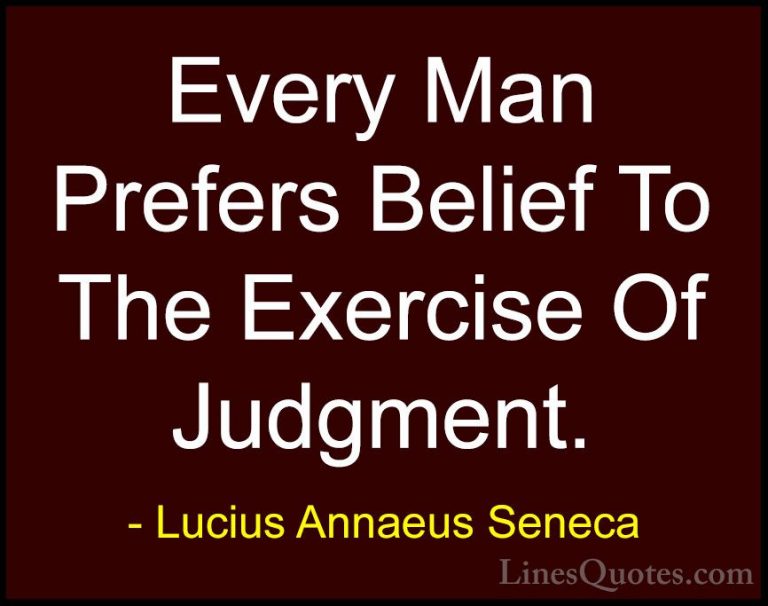 Lucius Annaeus Seneca Quotes (171) - Every Man Prefers Belief To ... - QuotesEvery Man Prefers Belief To The Exercise Of Judgment.