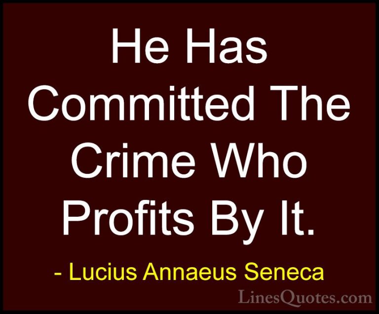 Lucius Annaeus Seneca Quotes (173) - He Has Committed The Crime W... - QuotesHe Has Committed The Crime Who Profits By It.