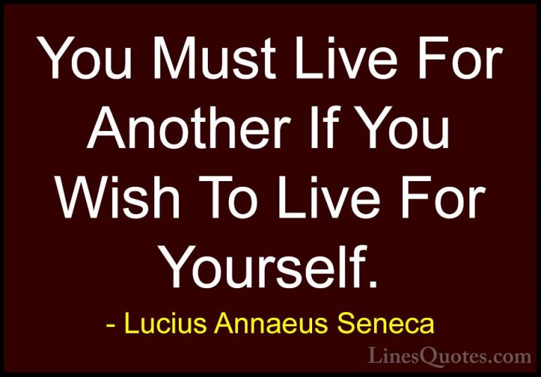 Lucius Annaeus Seneca Quotes (179) - You Must Live For Another If... - QuotesYou Must Live For Another If You Wish To Live For Yourself.