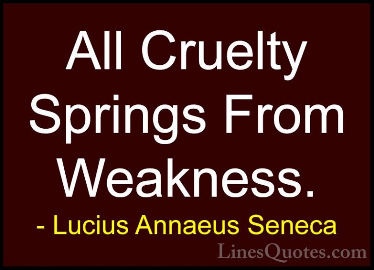 Lucius Annaeus Seneca Quotes (19) - All Cruelty Springs From Weak... - QuotesAll Cruelty Springs From Weakness.