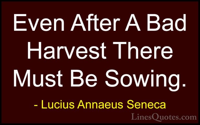 Lucius Annaeus Seneca Quotes (27) - Even After A Bad Harvest Ther... - QuotesEven After A Bad Harvest There Must Be Sowing.