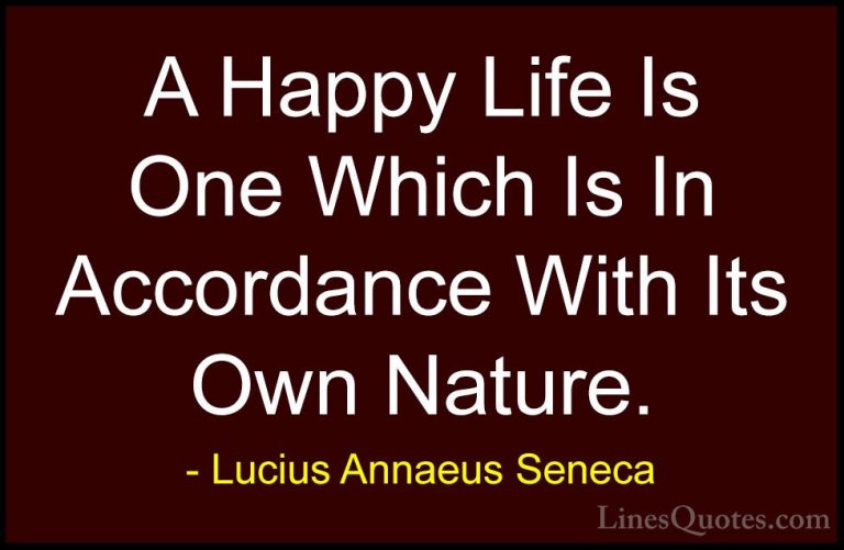 Lucius Annaeus Seneca Quotes (31) - A Happy Life Is One Which Is ... - QuotesA Happy Life Is One Which Is In Accordance With Its Own Nature.