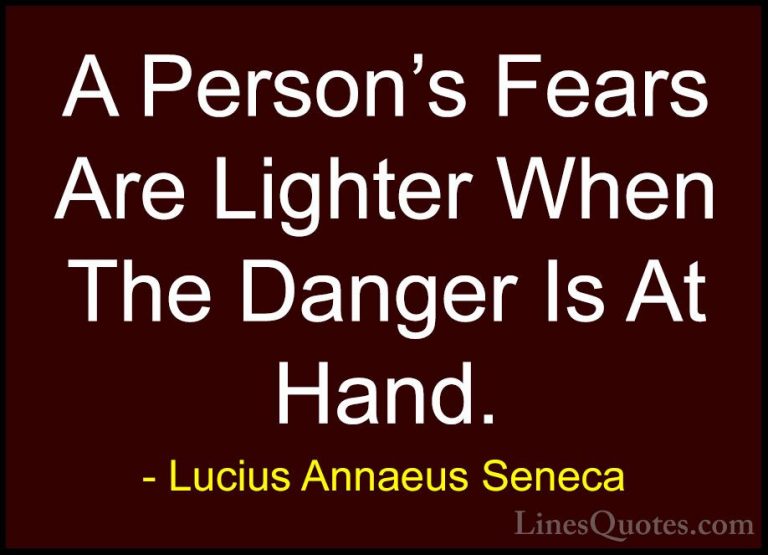 Lucius Annaeus Seneca Quotes (32) - A Person's Fears Are Lighter ... - QuotesA Person's Fears Are Lighter When The Danger Is At Hand.