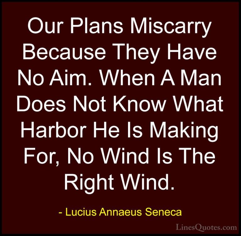 Lucius Annaeus Seneca Quotes (33) - Our Plans Miscarry Because Th... - QuotesOur Plans Miscarry Because They Have No Aim. When A Man Does Not Know What Harbor He Is Making For, No Wind Is The Right Wind.