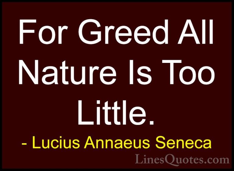 Lucius Annaeus Seneca Quotes (34) - For Greed All Nature Is Too L... - QuotesFor Greed All Nature Is Too Little.