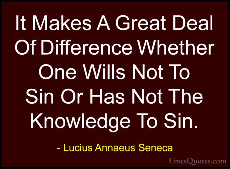 Lucius Annaeus Seneca Quotes (35) - It Makes A Great Deal Of Diff... - QuotesIt Makes A Great Deal Of Difference Whether One Wills Not To Sin Or Has Not The Knowledge To Sin.