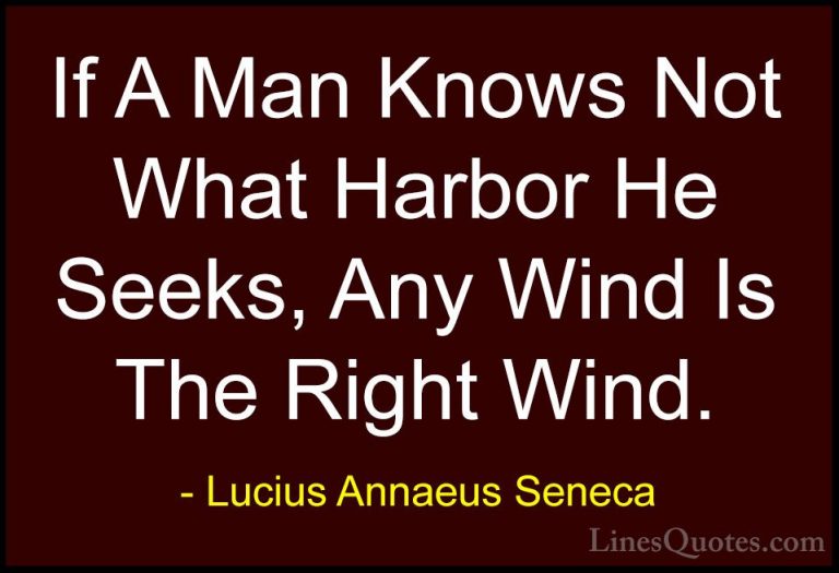 Lucius Annaeus Seneca Quotes (36) - If A Man Knows Not What Harbo... - QuotesIf A Man Knows Not What Harbor He Seeks, Any Wind Is The Right Wind.