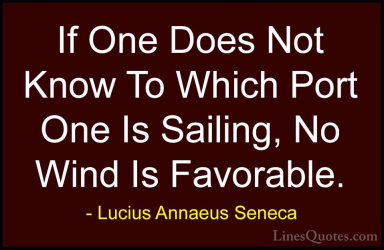 Lucius Annaeus Seneca Quotes (4) - If One Does Not Know To Which ... - QuotesIf One Does Not Know To Which Port One Is Sailing, No Wind Is Favorable.