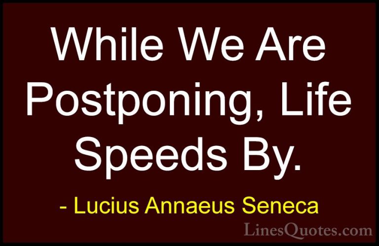 Lucius Annaeus Seneca Quotes (41) - While We Are Postponing, Life... - QuotesWhile We Are Postponing, Life Speeds By.