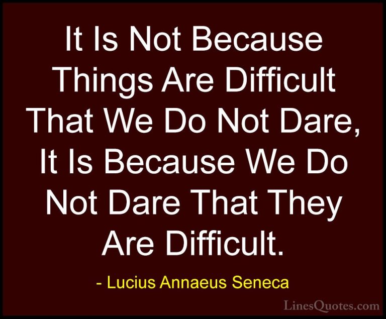 Lucius Annaeus Seneca Quotes (43) - It Is Not Because Things Are ... - QuotesIt Is Not Because Things Are Difficult That We Do Not Dare, It Is Because We Do Not Dare That They Are Difficult.
