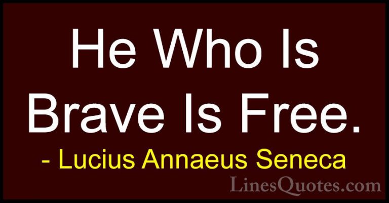 Lucius Annaeus Seneca Quotes (52) - He Who Is Brave Is Free.... - QuotesHe Who Is Brave Is Free.