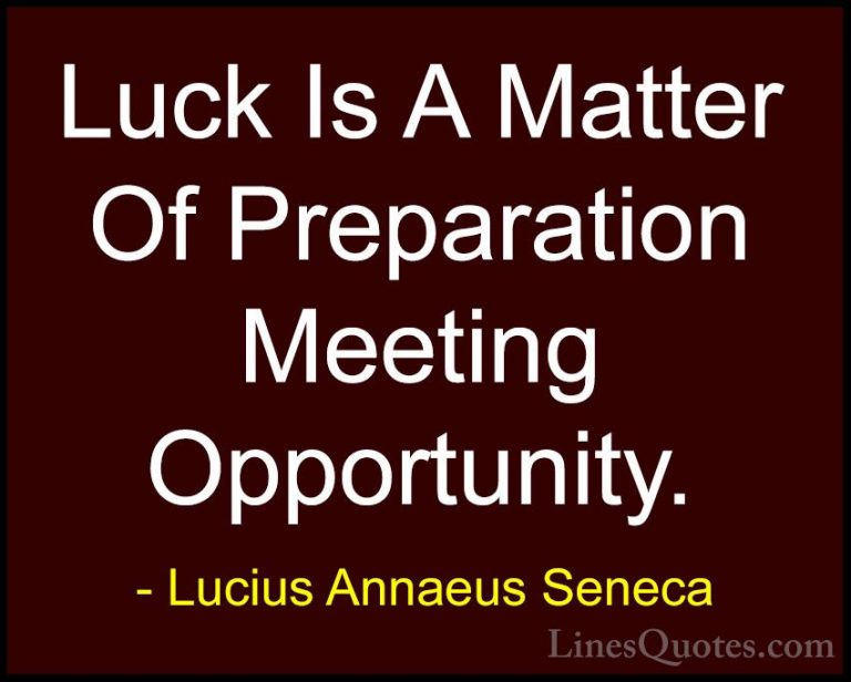 Lucius Annaeus Seneca Quotes (56) - Luck Is A Matter Of Preparati... - QuotesLuck Is A Matter Of Preparation Meeting Opportunity.