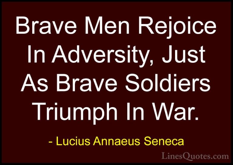 Lucius Annaeus Seneca Quotes (6) - Brave Men Rejoice In Adversity... - QuotesBrave Men Rejoice In Adversity, Just As Brave Soldiers Triumph In War.