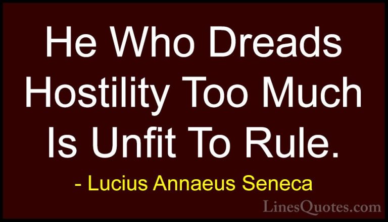 Lucius Annaeus Seneca Quotes (65) - He Who Dreads Hostility Too M... - QuotesHe Who Dreads Hostility Too Much Is Unfit To Rule.