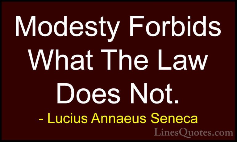 Lucius Annaeus Seneca Quotes (66) - Modesty Forbids What The Law ... - QuotesModesty Forbids What The Law Does Not.