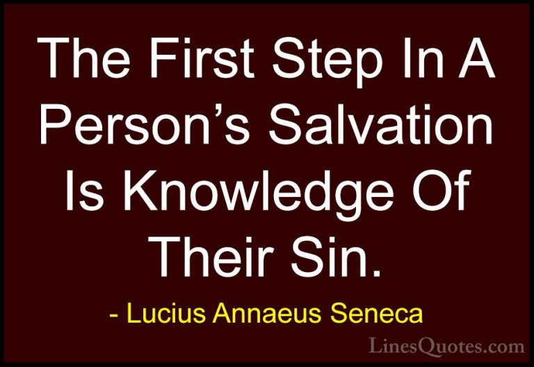 Lucius Annaeus Seneca Quotes (67) - The First Step In A Person's ... - QuotesThe First Step In A Person's Salvation Is Knowledge Of Their Sin.