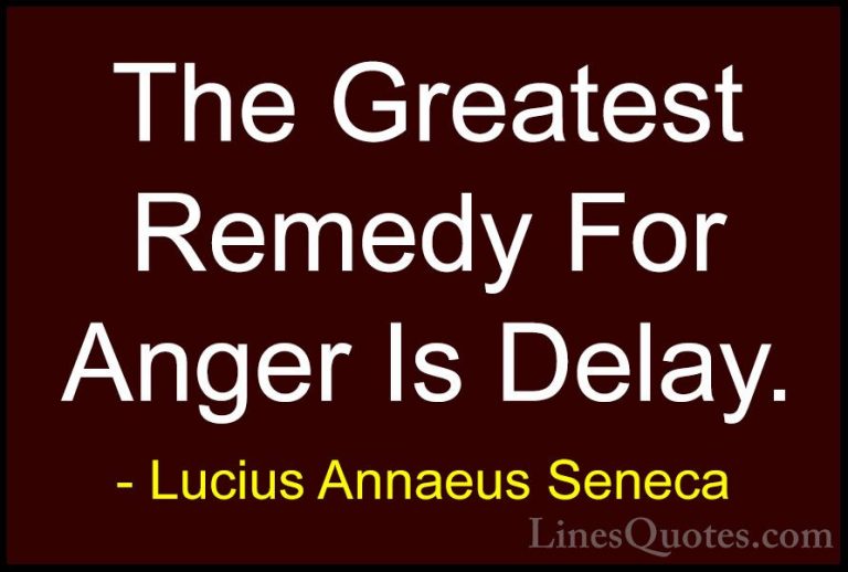 Lucius Annaeus Seneca Quotes (7) - The Greatest Remedy For Anger ... - QuotesThe Greatest Remedy For Anger Is Delay.