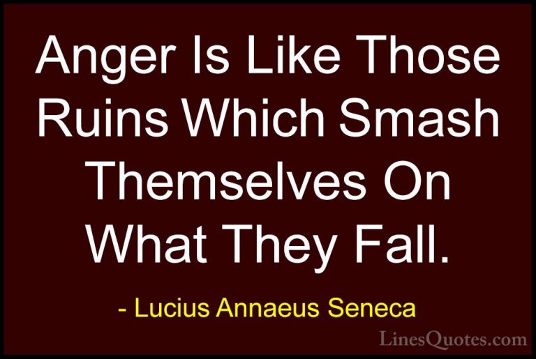 Lucius Annaeus Seneca Quotes (82) - Anger Is Like Those Ruins Whi... - QuotesAnger Is Like Those Ruins Which Smash Themselves On What They Fall.