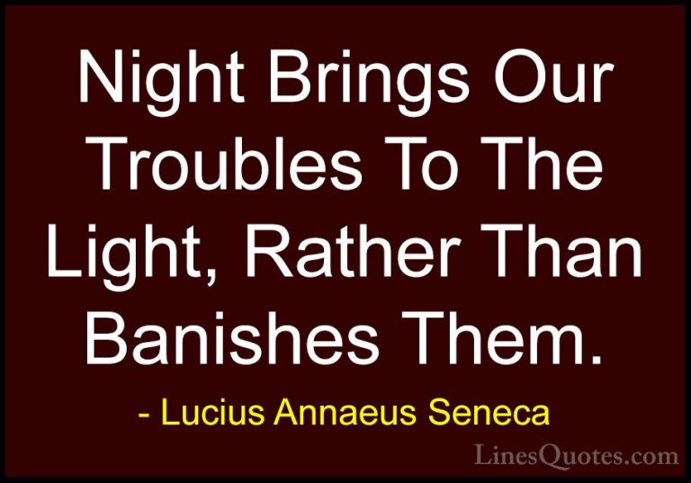Lucius Annaeus Seneca Quotes (83) - Night Brings Our Troubles To ... - QuotesNight Brings Our Troubles To The Light, Rather Than Banishes Them.