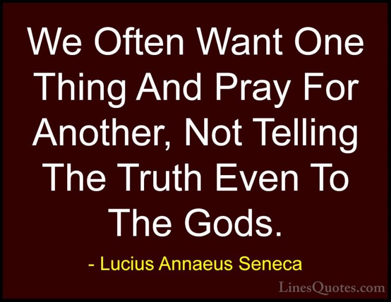 Lucius Annaeus Seneca Quotes (88) - We Often Want One Thing And P... - QuotesWe Often Want One Thing And Pray For Another, Not Telling The Truth Even To The Gods.