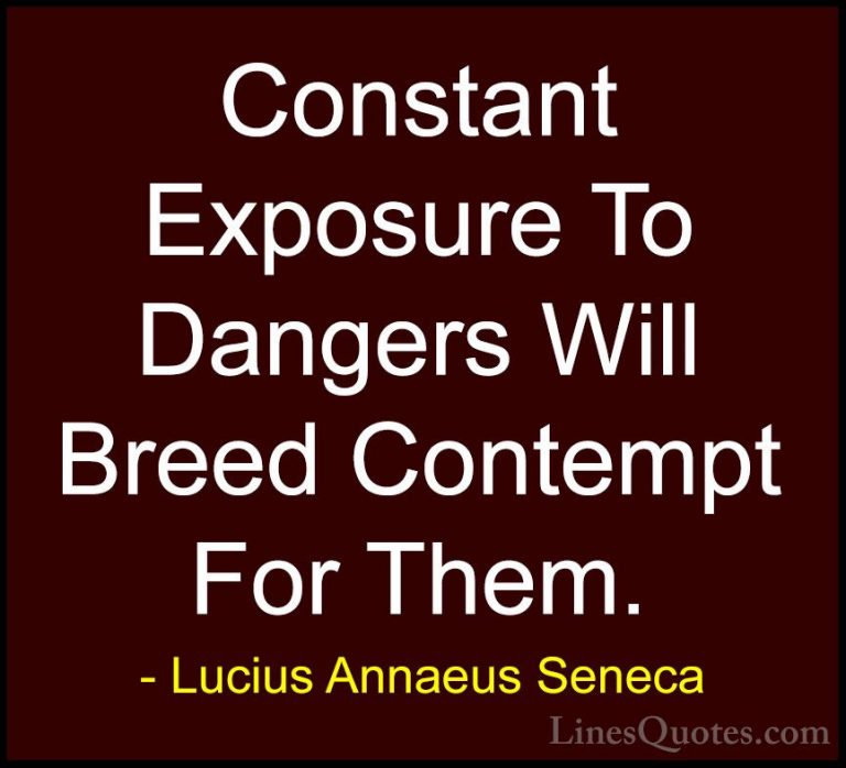 Lucius Annaeus Seneca Quotes (9) - Constant Exposure To Dangers W... - QuotesConstant Exposure To Dangers Will Breed Contempt For Them.