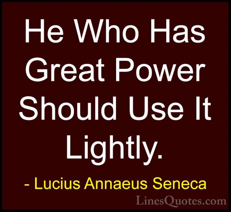 Lucius Annaeus Seneca Quotes (96) - He Who Has Great Power Should... - QuotesHe Who Has Great Power Should Use It Lightly.