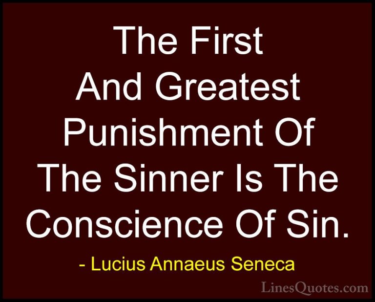 Lucius Annaeus Seneca Quotes (97) - The First And Greatest Punish... - QuotesThe First And Greatest Punishment Of The Sinner Is The Conscience Of Sin.