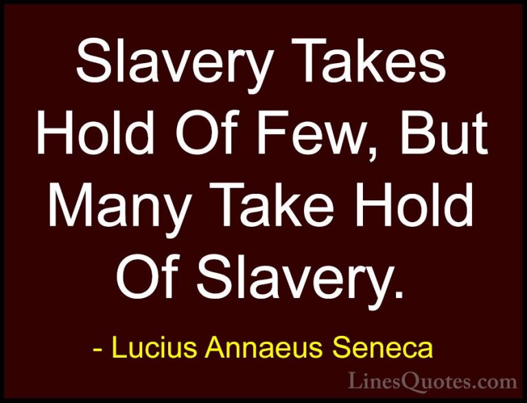Lucius Annaeus Seneca Quotes (98) - Slavery Takes Hold Of Few, Bu... - QuotesSlavery Takes Hold Of Few, But Many Take Hold Of Slavery.