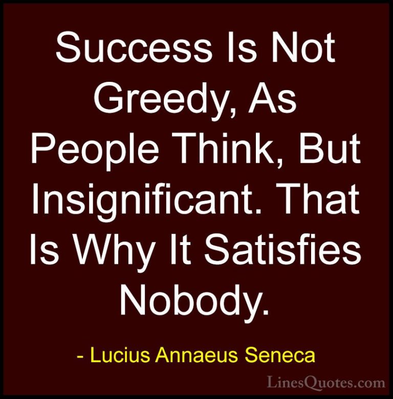 Lucius Annaeus Seneca Quotes (99) - Success Is Not Greedy, As Peo... - QuotesSuccess Is Not Greedy, As People Think, But Insignificant. That Is Why It Satisfies Nobody.