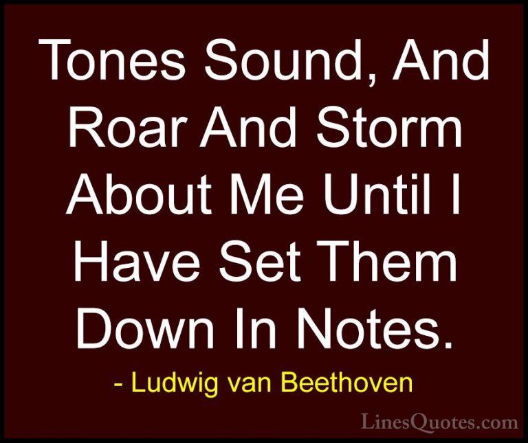 Ludwig van Beethoven Quotes (10) - Tones Sound, And Roar And Stor... - QuotesTones Sound, And Roar And Storm About Me Until I Have Set Them Down In Notes.