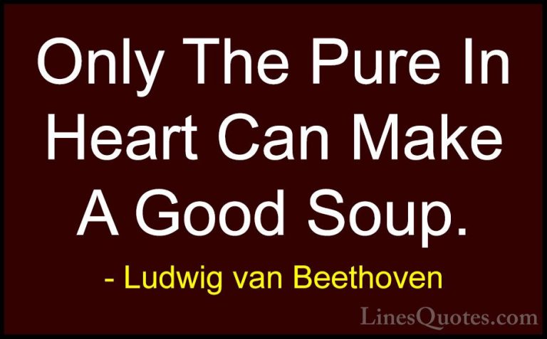 Ludwig van Beethoven Quotes (4) - Only The Pure In Heart Can Make... - QuotesOnly The Pure In Heart Can Make A Good Soup.