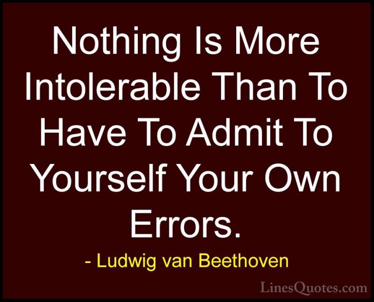 Ludwig van Beethoven Quotes (5) - Nothing Is More Intolerable Tha... - QuotesNothing Is More Intolerable Than To Have To Admit To Yourself Your Own Errors.