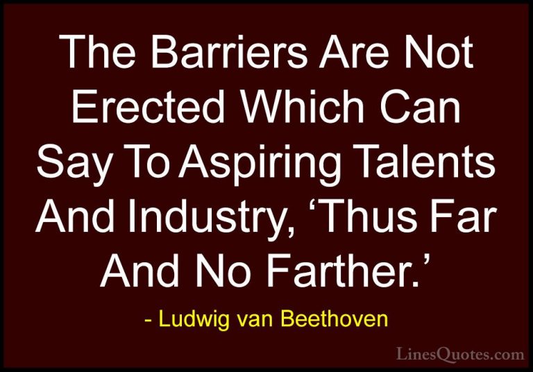Ludwig van Beethoven Quotes (7) - The Barriers Are Not Erected Wh... - QuotesThe Barriers Are Not Erected Which Can Say To Aspiring Talents And Industry, 'Thus Far And No Farther.'