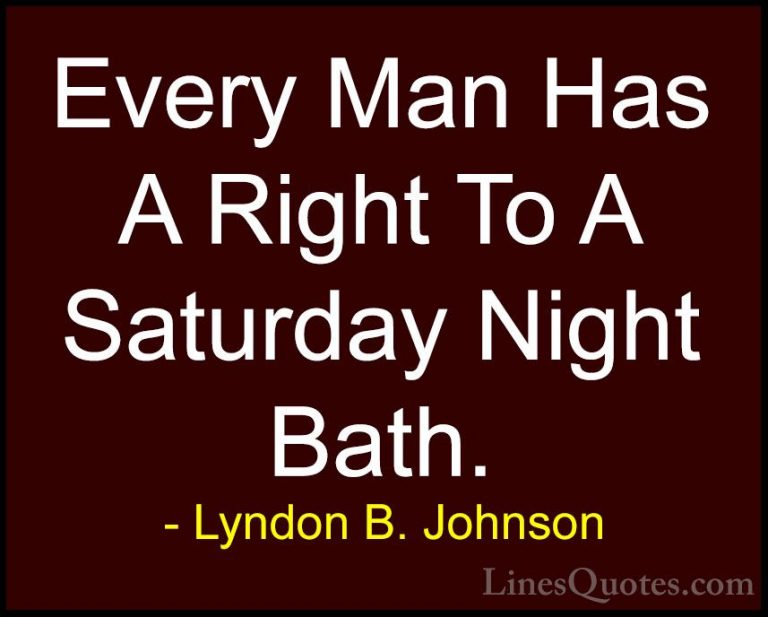 Lyndon B. Johnson Quotes (14) - Every Man Has A Right To A Saturd... - QuotesEvery Man Has A Right To A Saturday Night Bath.