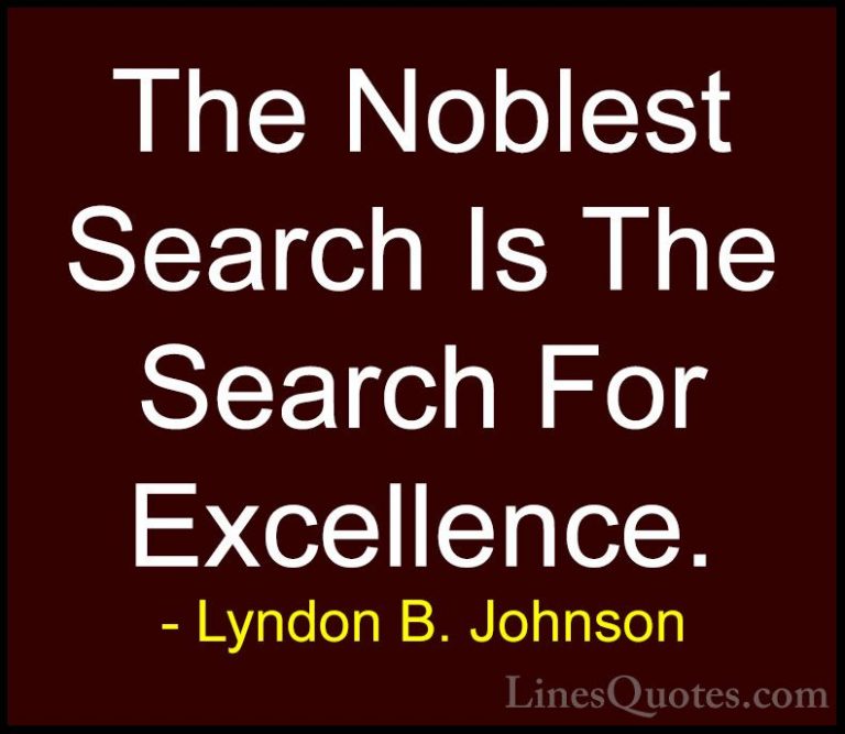 Lyndon B. Johnson Quotes (17) - The Noblest Search Is The Search ... - QuotesThe Noblest Search Is The Search For Excellence.