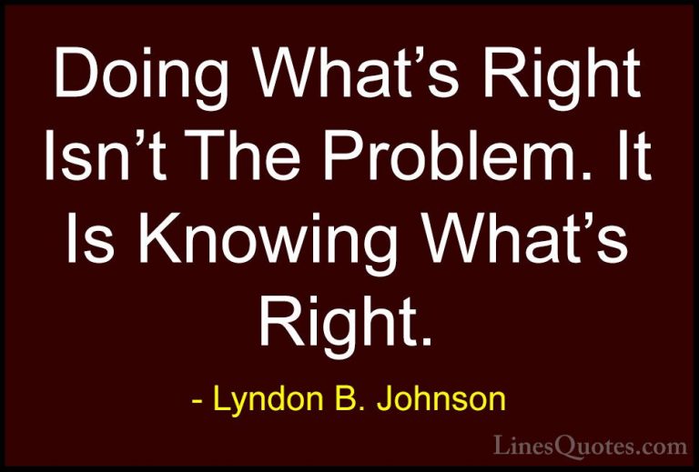 Lyndon B. Johnson Quotes (19) - Doing What's Right Isn't The Prob... - QuotesDoing What's Right Isn't The Problem. It Is Knowing What's Right.