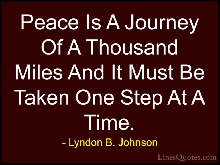 Lyndon B. Johnson Quotes (2) - Peace Is A Journey Of A Thousand M... - QuotesPeace Is A Journey Of A Thousand Miles And It Must Be Taken One Step At A Time.