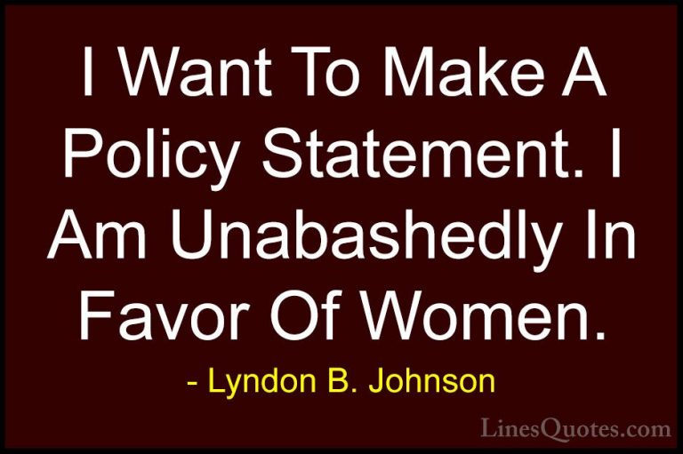 Lyndon B. Johnson Quotes (28) - I Want To Make A Policy Statement... - QuotesI Want To Make A Policy Statement. I Am Unabashedly In Favor Of Women.